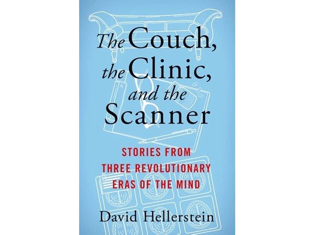 The Couch, the Clinic, and the Scanner: Stories from Three Revolutionary Eras of the Mind