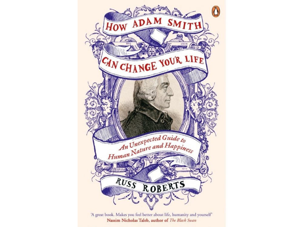 How Adam Smith Can Change Your Life: An Unexpected Guide to Human nature and Hapiness