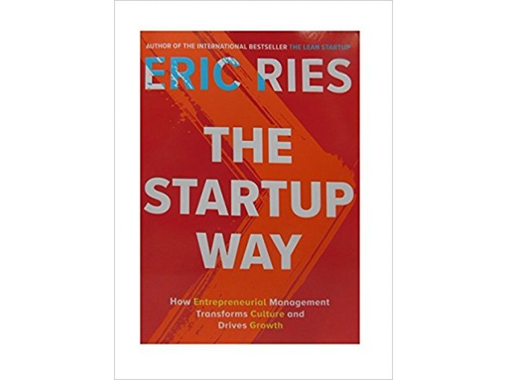 The Startup Way: How Entrepreneurial Management Transforms Culture and Drives Growth