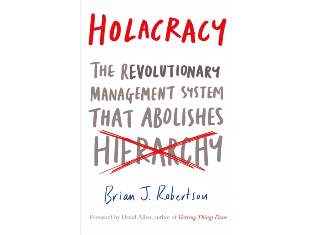 Holacracy: The Revolutionary Management System that Abolishes Hierarchy