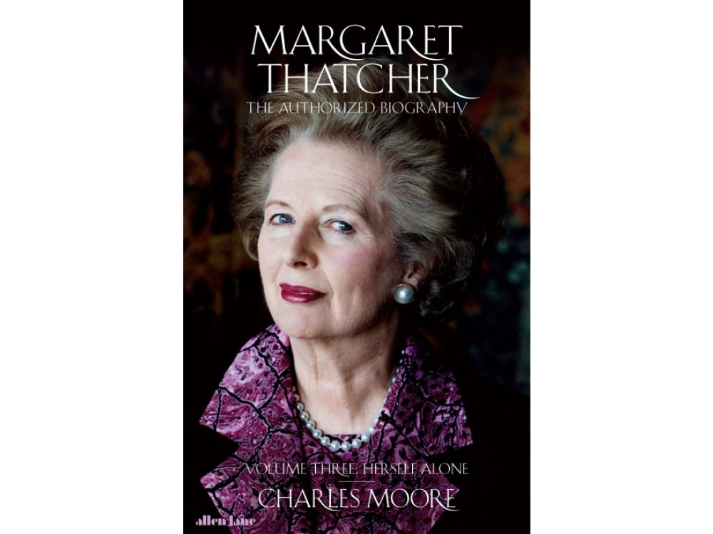 Margaret Thatcher: The Authorized Biography, Volume Three: Herself Alone