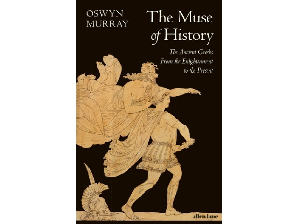 The Muse of History: The Ancient Greeks from the Enlightenment to the Present