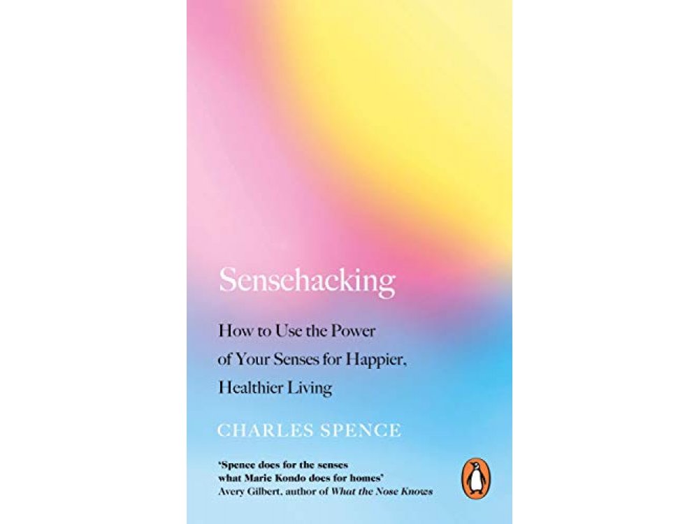 Sensehacking: How to Use the Power of Your Senses for Happier, Healthier Living