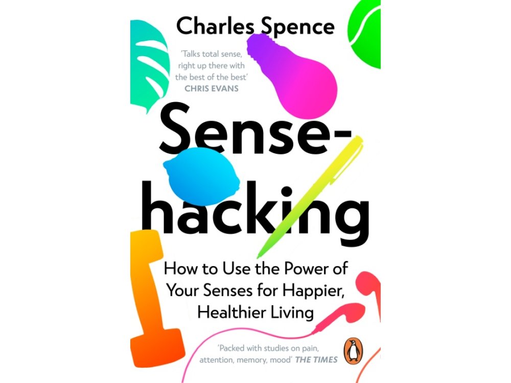 Sensehacking: How to Use the Power of Your Senses for Happier, Healthier Living