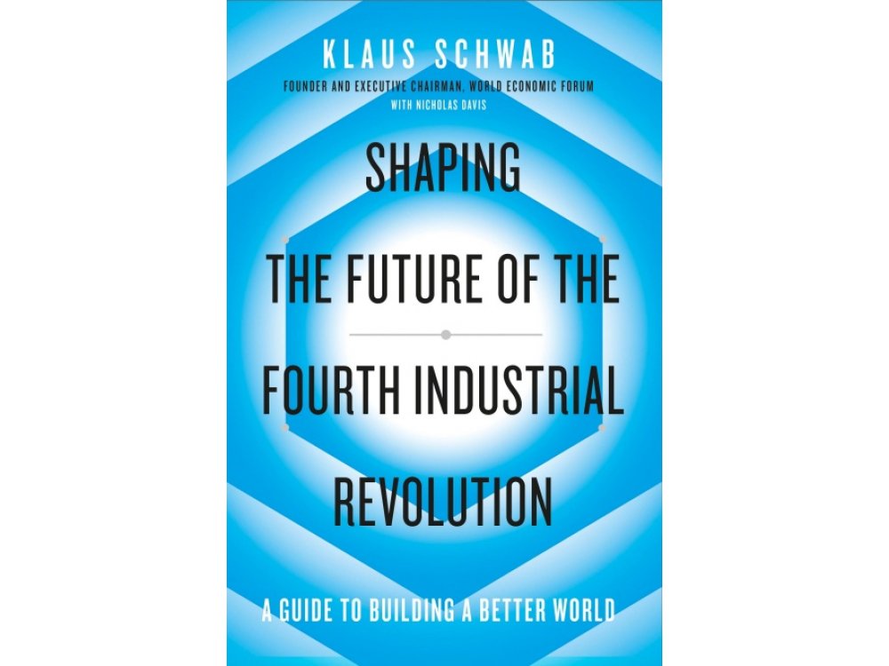 Shaping the Future of the Fourth Industrial Revolution: A Guide to Building a Better World