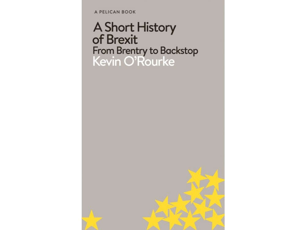 A Short History of Brexit: From Brentry to Backstop