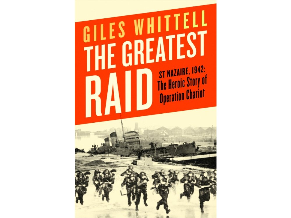The Greatest Raid: St Nazaire, 1942: The Heroic Story of Operation Chariot