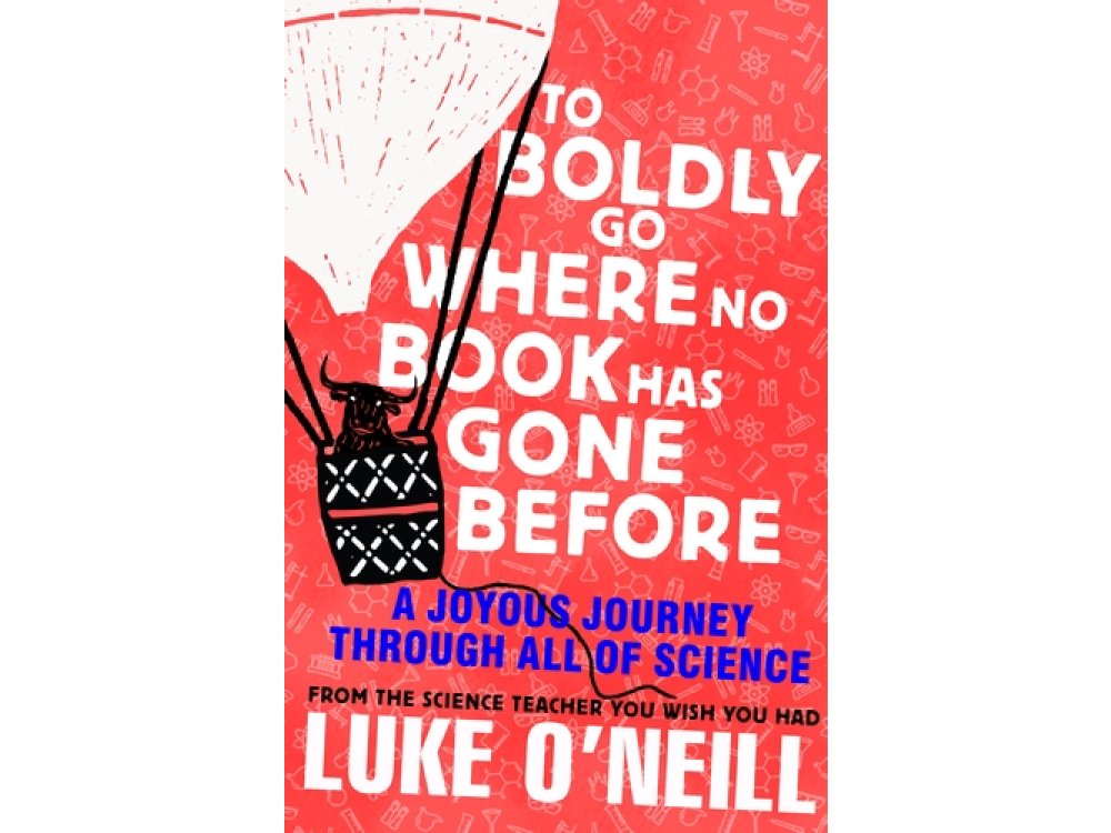 To Boldly Go Where No Book Has Gone Before: A Joyous Journey Through All of Science, From the Scinece Teacher You Wish You'd Had