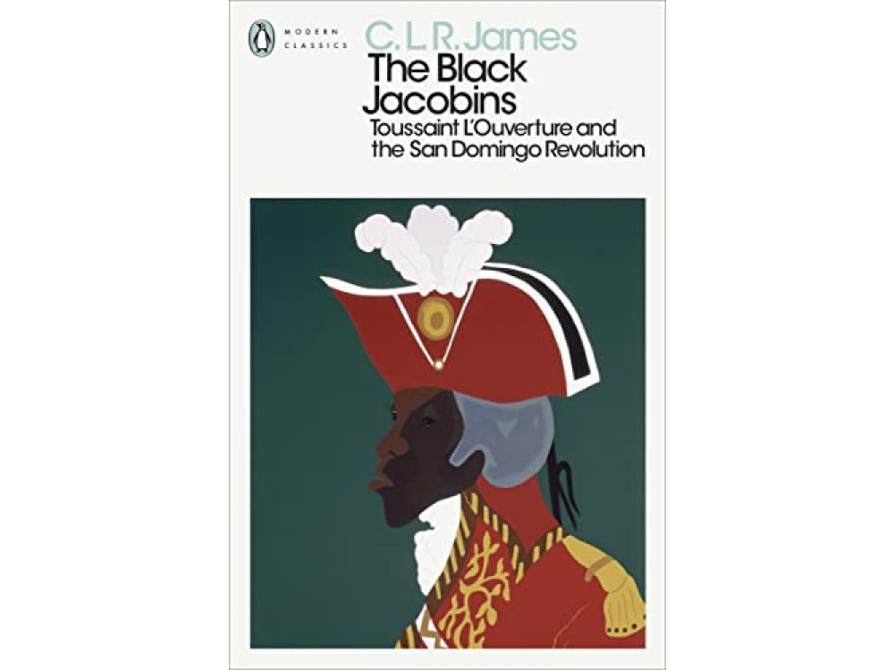 The Black Jacobins: Toussaint L'Ouverture and the San Domingo Revolution