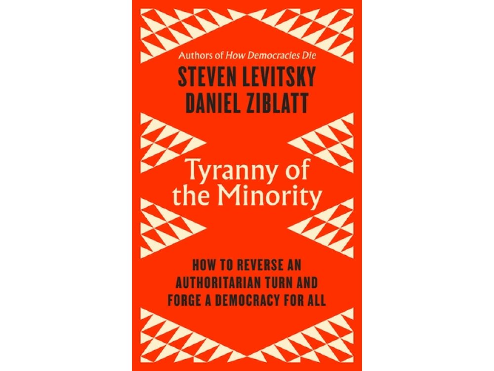 Tyranny of the Minority: How to Reverse an Authoritarian Turn, and Forge a Democracy for All