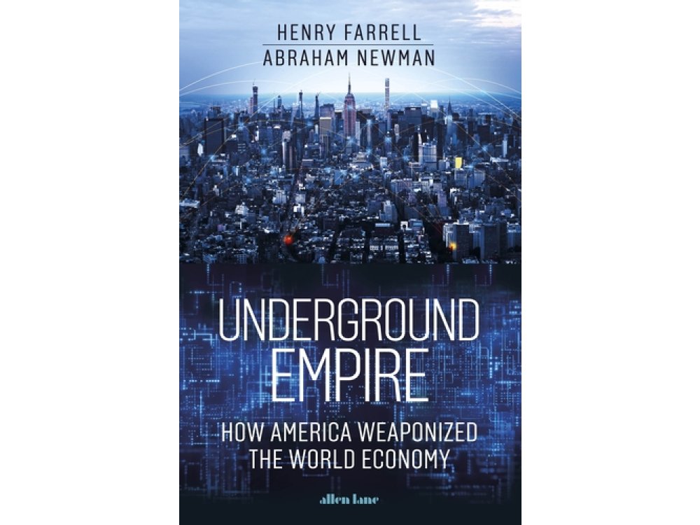 Underground Empire: How America Weaponized the World Economy