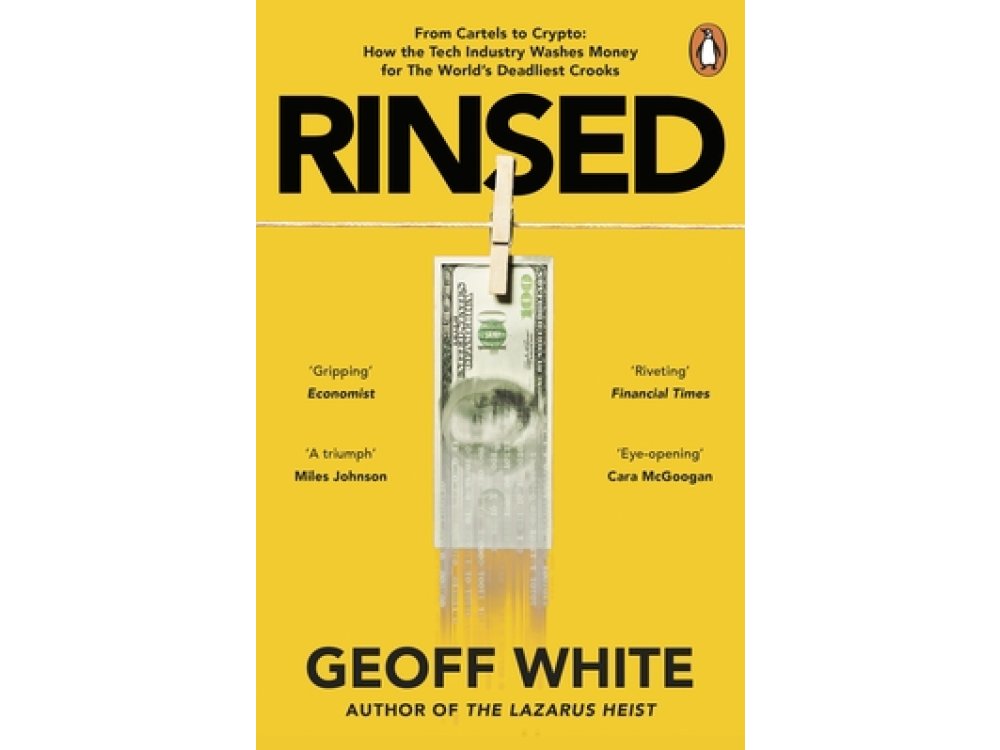 Rinsed: From Cartels to Crypto: How the Tech Industry Washes Money for the World's Deadliest Crooks