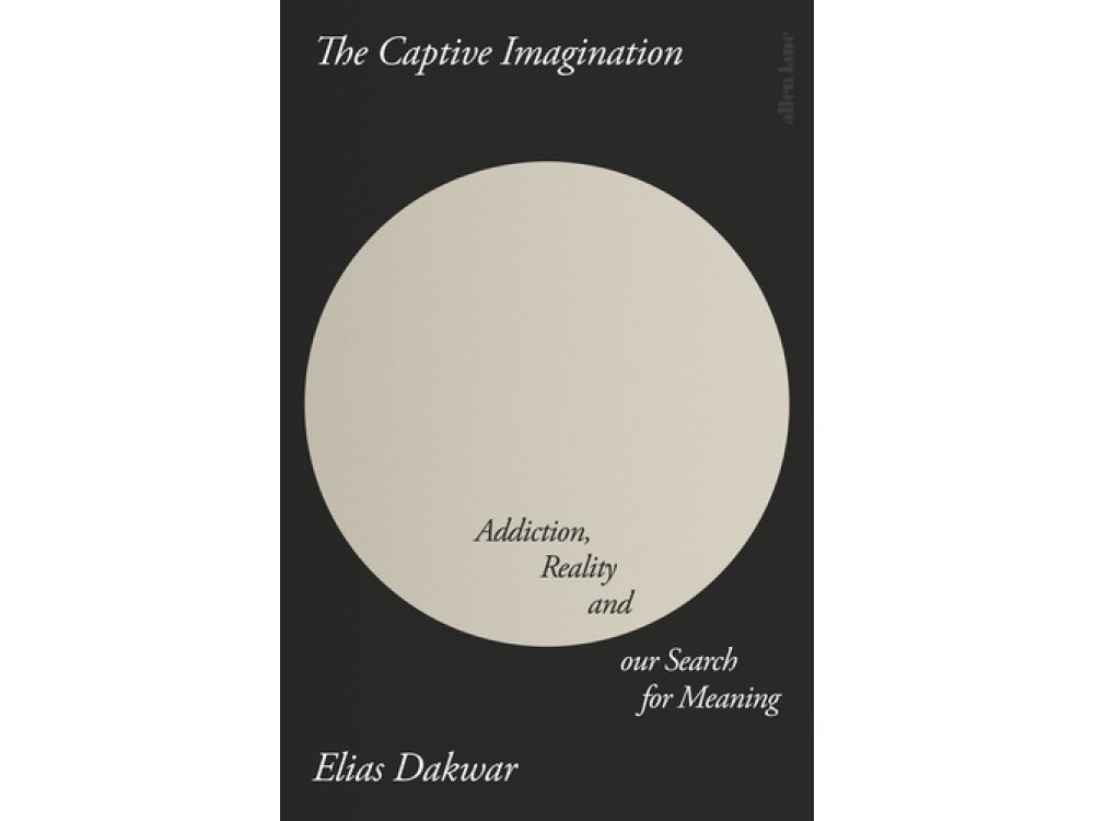 The Captive Imagination: Addiction, Reality and our Search for Meaning