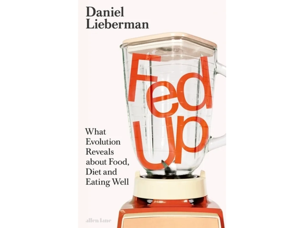 Fed Up: What Evolution Reveals about Food, Diet and Eating Well