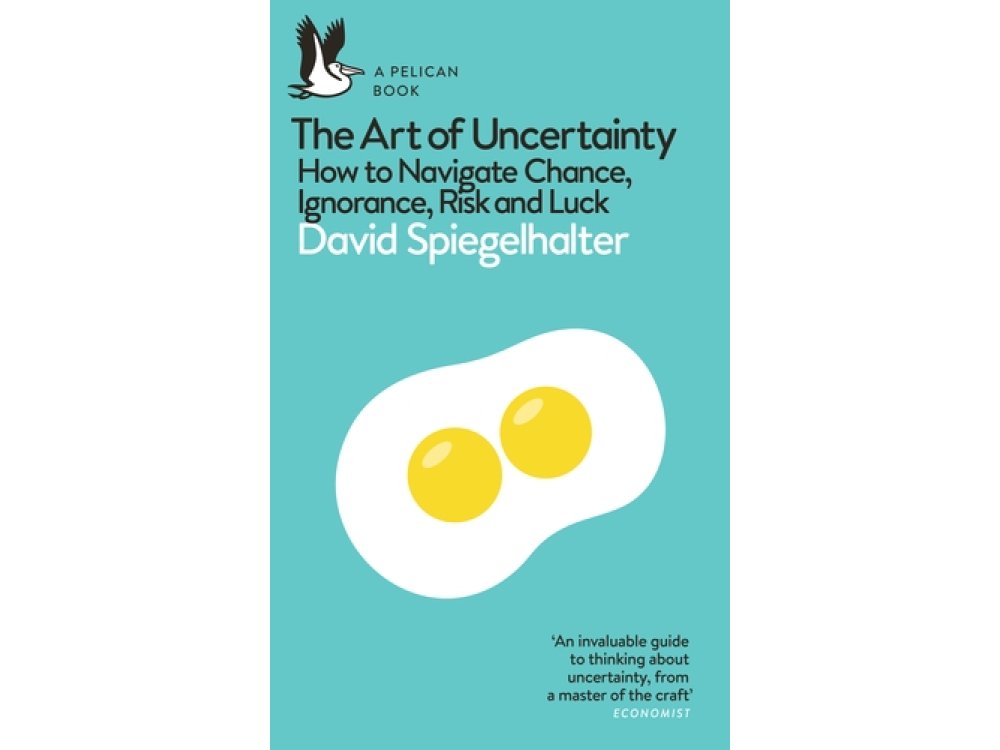 The Art of Uncertainty: How to Navigate Chance, Ignorance, Risk and Luck