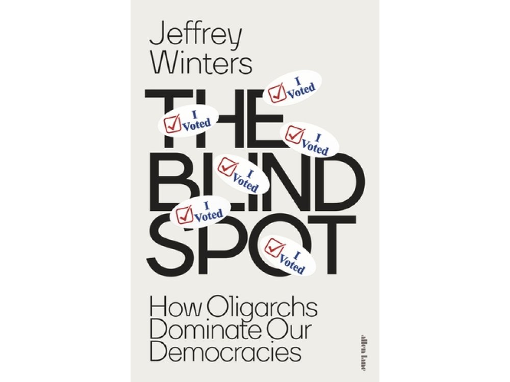 The Blind Spot: How Oligarchs Dominate Our Democracies
