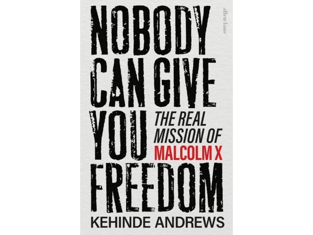 Nobody Can Give You Freedom: The Real Mission of Malcolm X