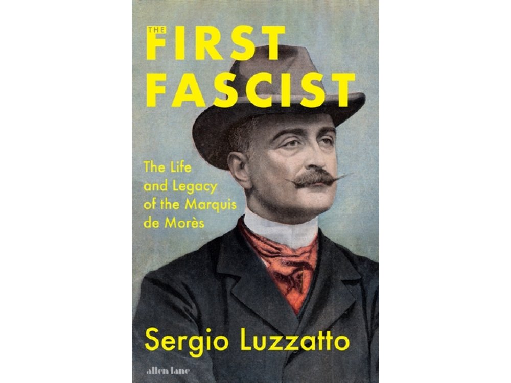 The First Fascist: The Life and Legacy of the Marquis de Morès