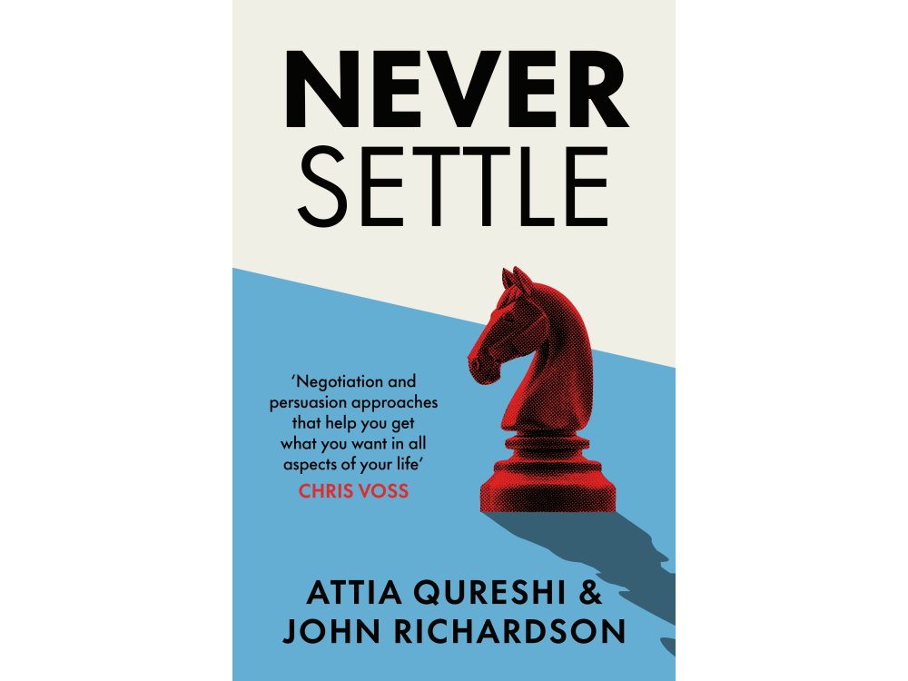 Never Settle: The Ultimate Guide to Negotiation and Persuasion