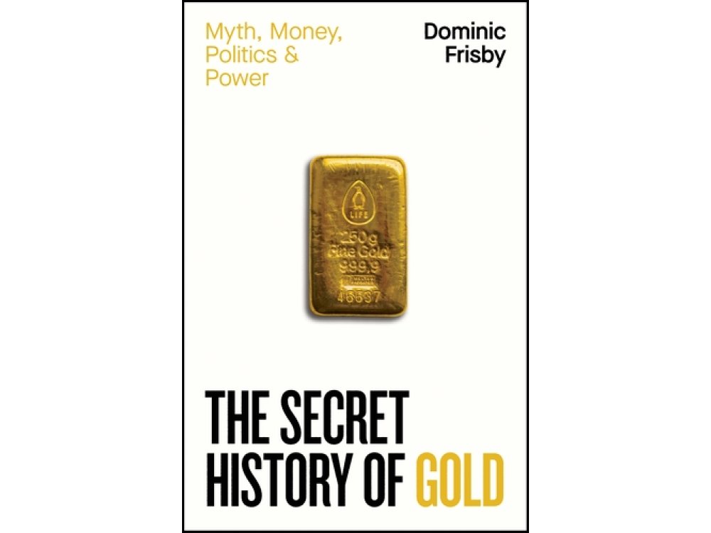 The Secret History of Gold: Myth, Money, Politics and Power