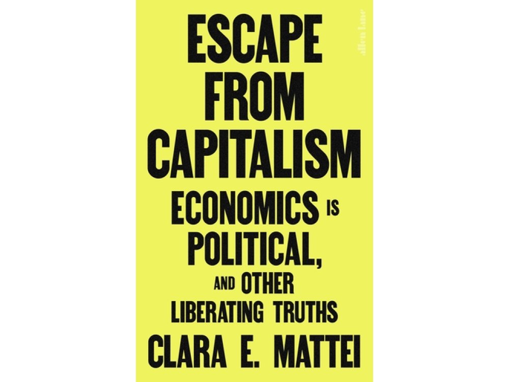 Escape From Capitalism: Economics is Political, and Other Liberating Truths
