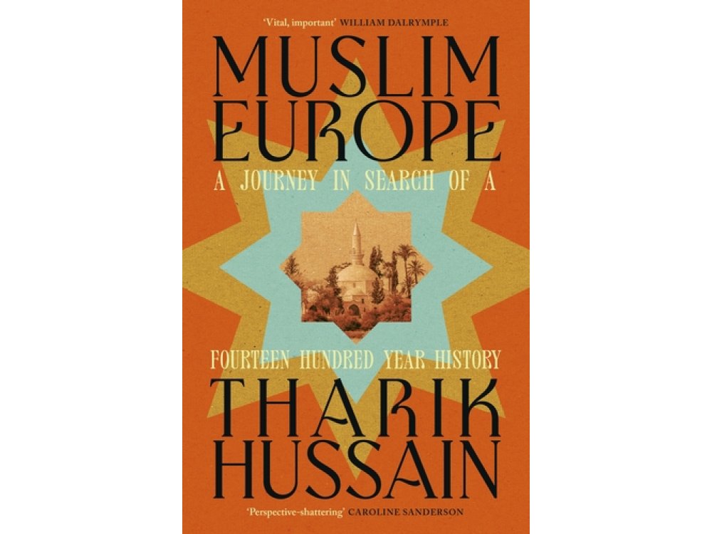 Muslim Europe: A Journey in Search of a Fourteen Hundred Year History