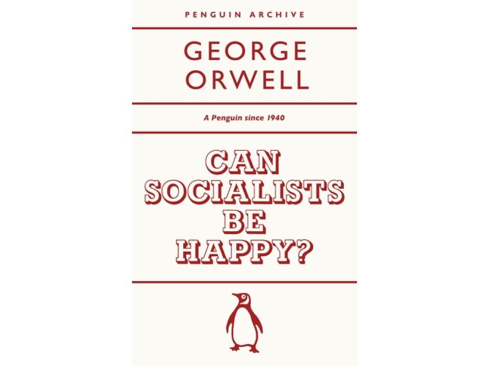 Can Socialists be Happy?: George Orwell (Penguin Archive)