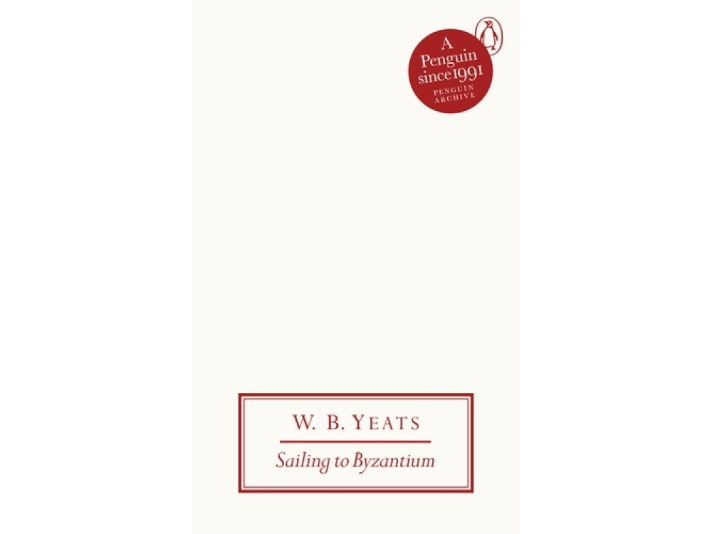 Sailing to Byzantium: W.B. Yeats (Penguin Archive)