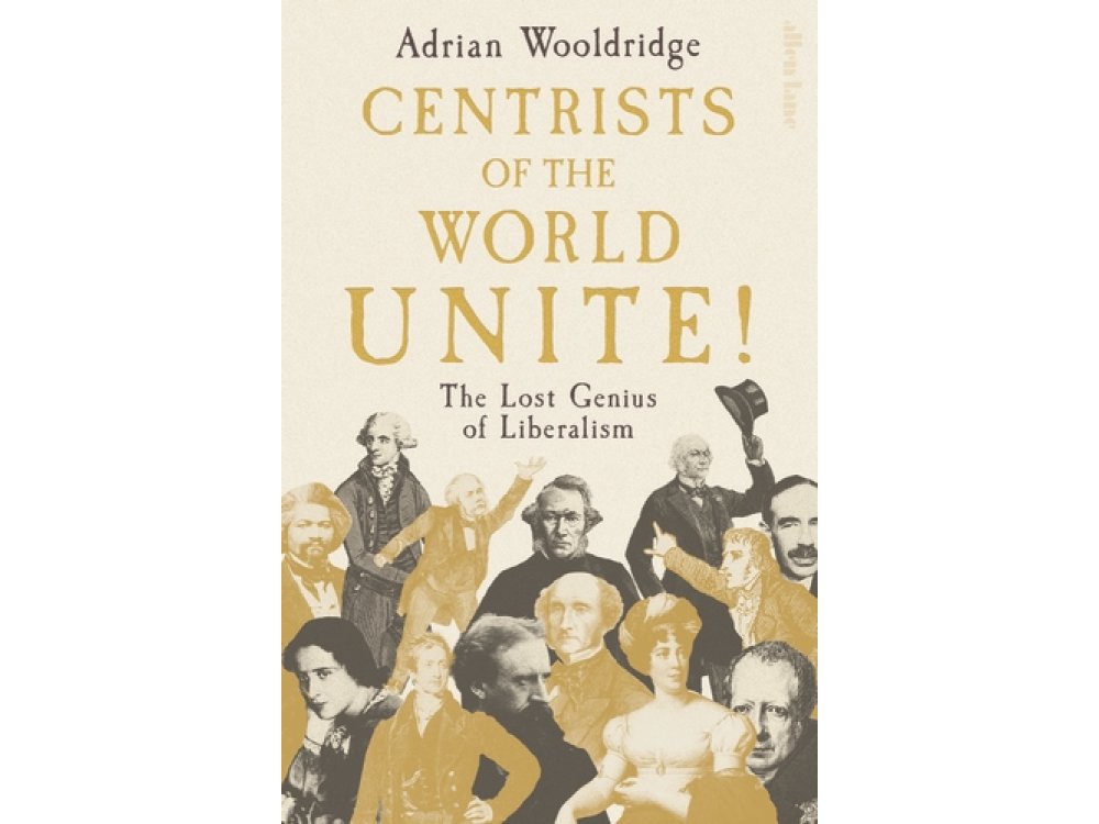Centrists of the World Unite!: The Lost Genius of Liberalism