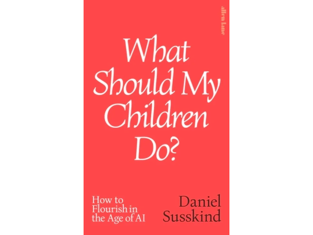 What Should My Children Do?: How to Flourish in the Age of AI