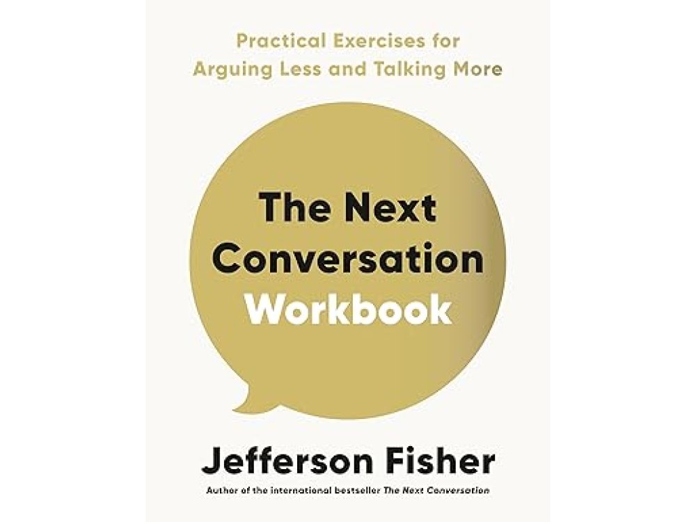The Next Conversation Workbook: Practical Exercises for Arguing Less and Talking More