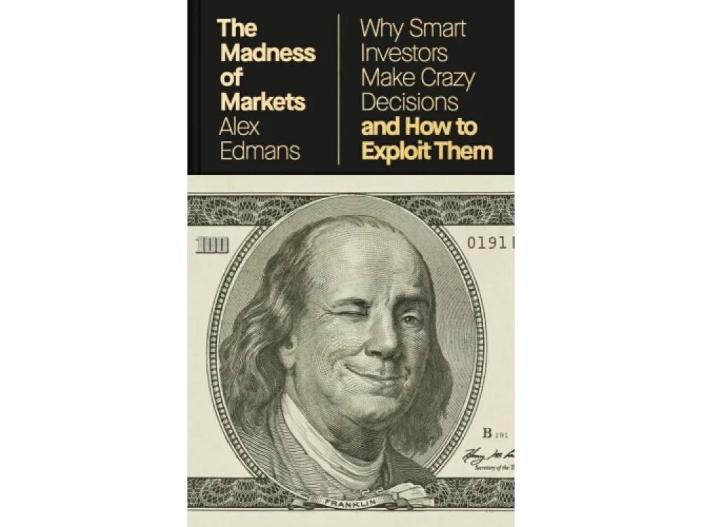 The Madness of Markets: Why Smart Investors Make Crazy Decisions – And How to Exploit Them