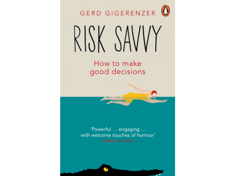 Risk Savvy: How To Make Good Decisions