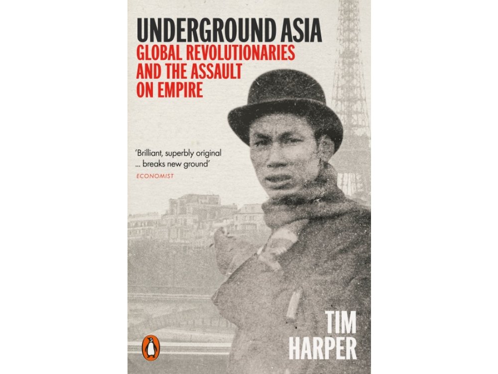 Underground Asia: Global Revolutionaries and the Assault on Empire