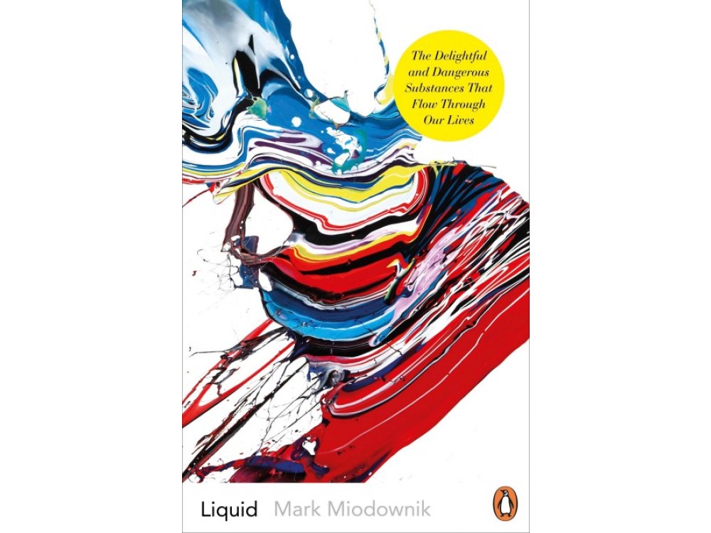 Liquid: The Delightful and Dangerous Substances That Flow Through Our Lives