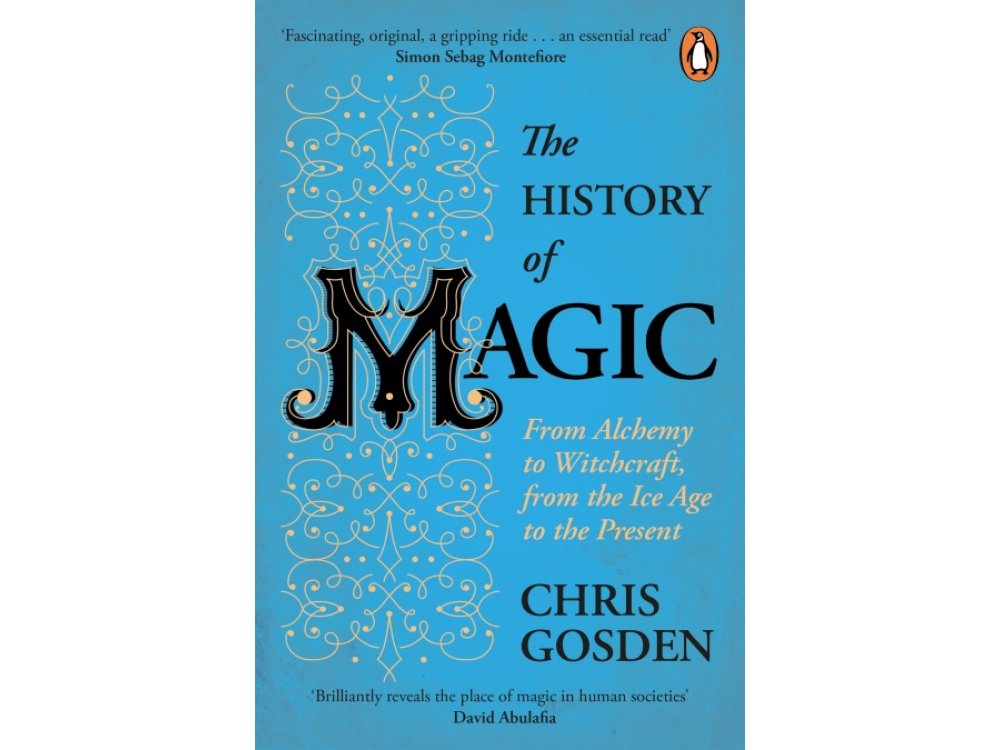 The History of Magic: From Alchemy to Witchcraft, from the Ice Age to the Present