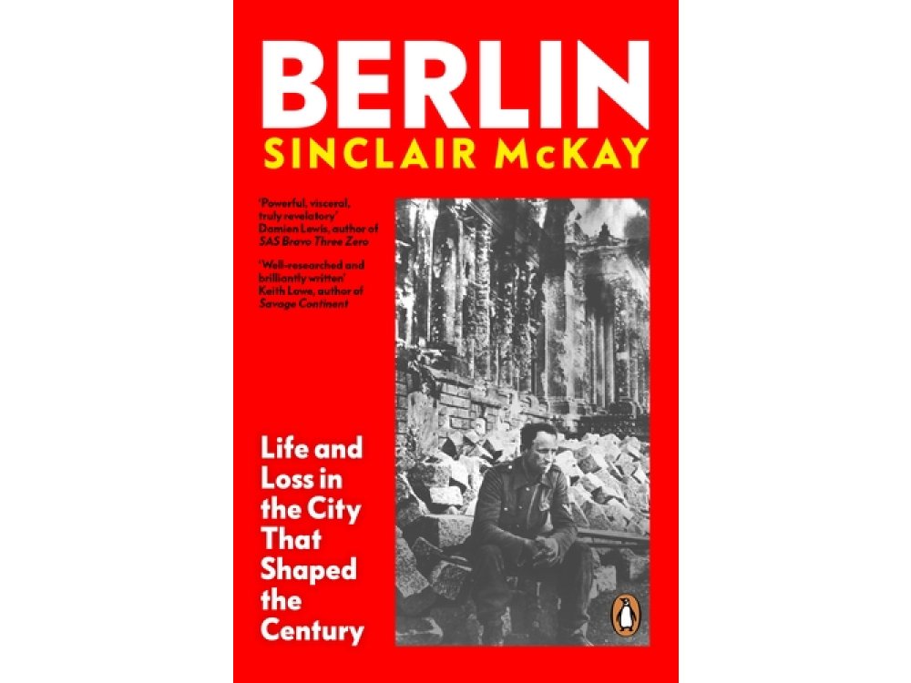 Berlin: Life and Loss in the City That Shaped the Century