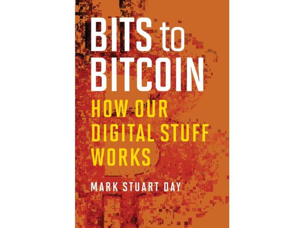 Bits to Bitcoin: How Our Digital Stuff Works