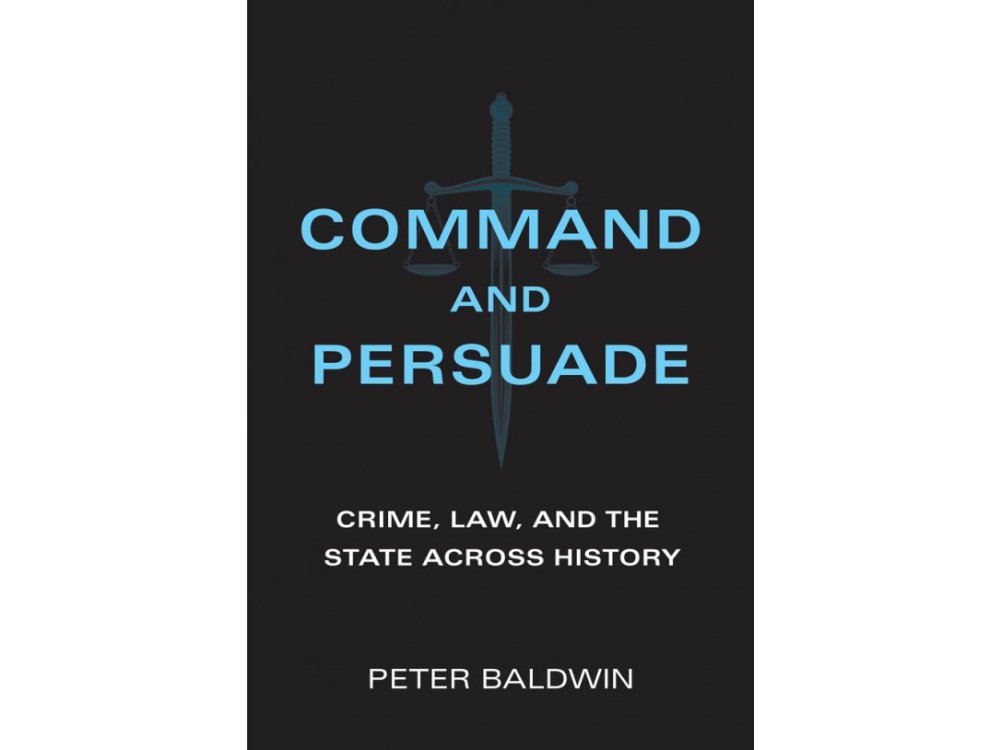Command and Persuade: Crime, Law, and the State Across History