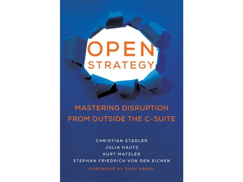 Open Strategy: Mastering Disruption from Outside the C-Suite