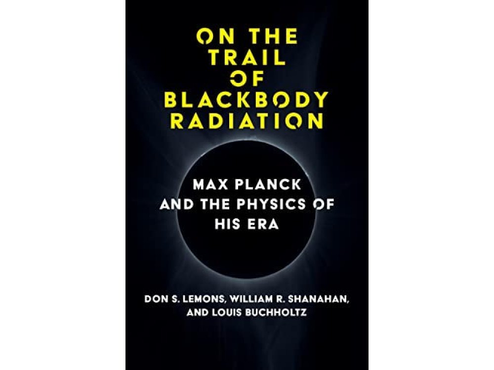 On the Trail of Blackbody Radiation: Max Planck and the Physics of his Era