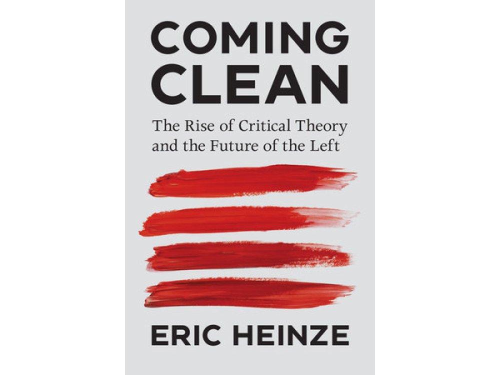 Coming Clean: The Rise of Critical Theory and the Future of the Left
