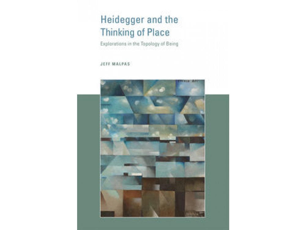 Heidegger and the Thinking of Place : Explorations in the Topology of Being