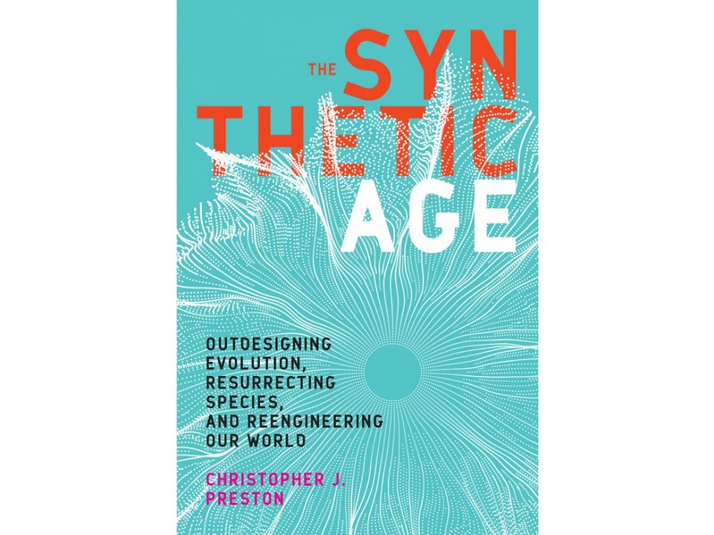 The Synthetic Age: Outdesigning Evolution, Resurrecting Species and Reengineering Our World