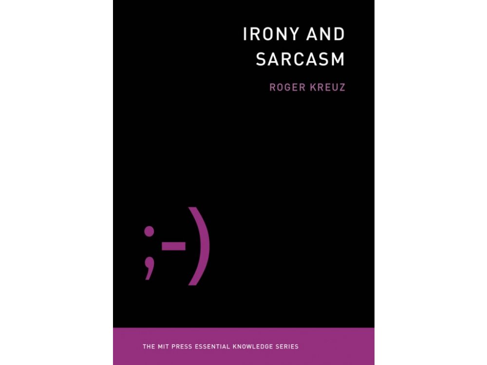 Irony and Sarcasm (MIT Press Essential Knowledge series)