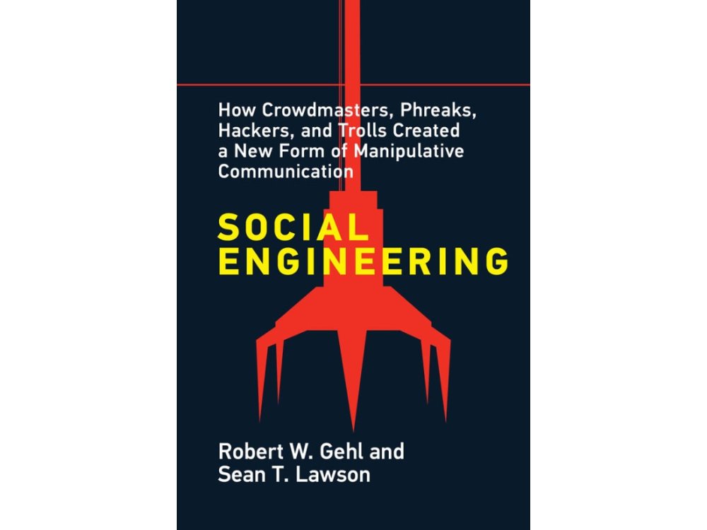 Social Engineering: How Crowdmasters, Phreaks, Hackers, and Trolls Created a New Form of Manipulative Communication