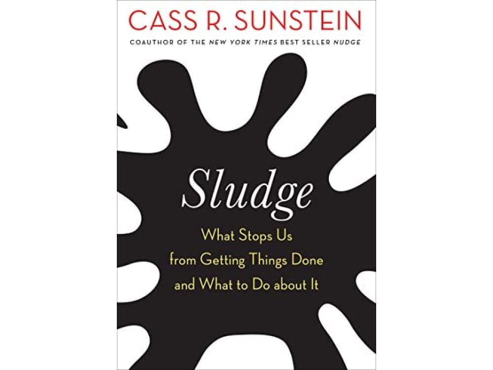 Sludge: What Stops Us from Getting Things Done and What to Do About It