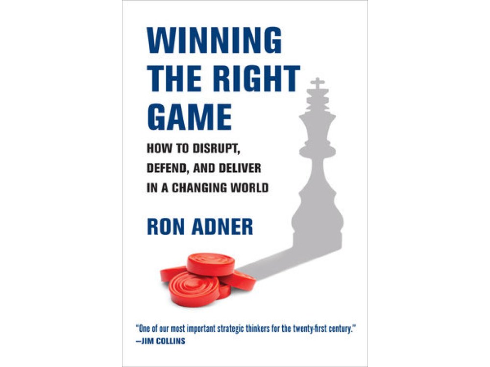 Winning the Right Game: How to Disrupt, Defend, and Deliver in a Changing World