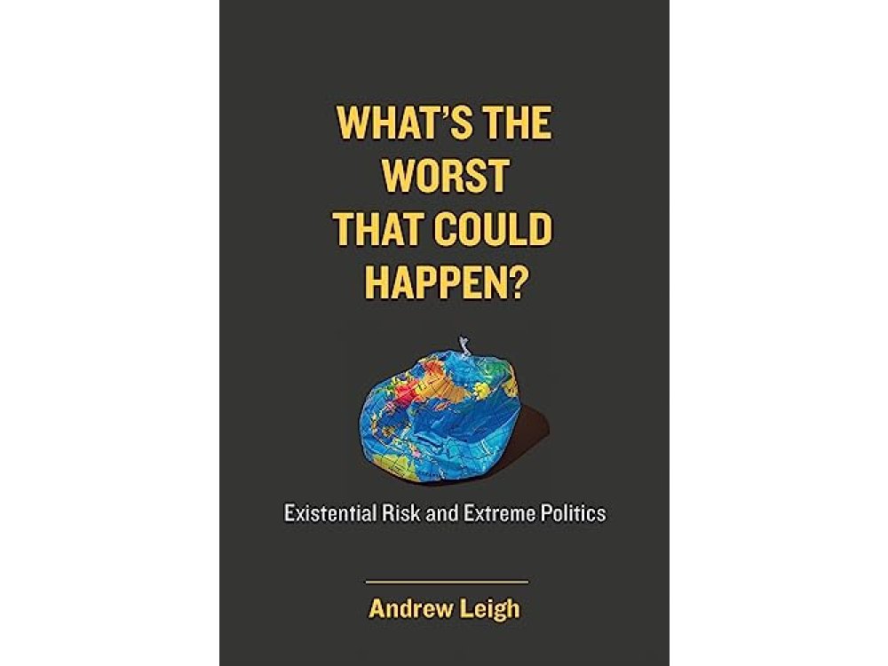 What’s the Worst That Could Happen?: Existential Risk and Extreme Politics