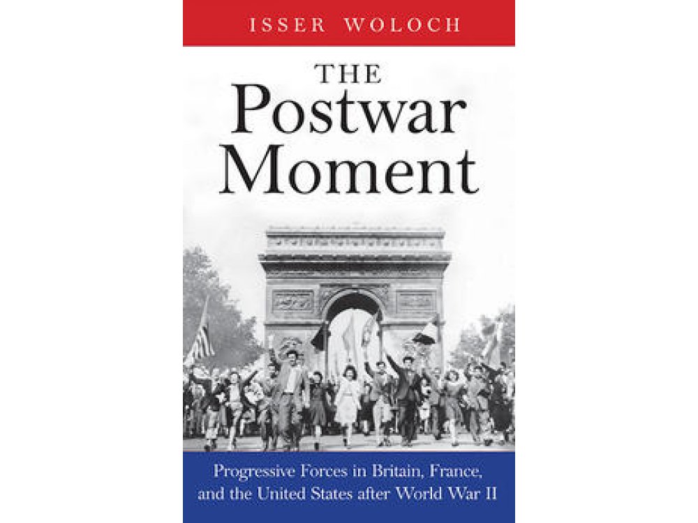 The Postwar Moment: Progressive Forces in Britain, France, and the United States after World War II